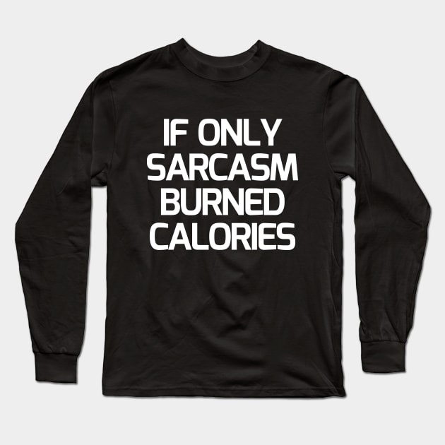 If Only Sarcasm Burned Calories Long Sleeve T-Shirt by Word and Saying